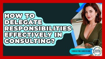 How To Delegate Responsibilities Effectively In Consulting? - Consulting Career Hub