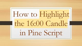 How to Highlight the 16:00 Candle in Pine Script