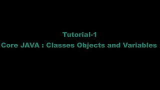 Tutorial 1 : Core Java - Classes Objects and Variables in JAVA