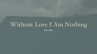 Without Love I Am Nothing Lyric Video