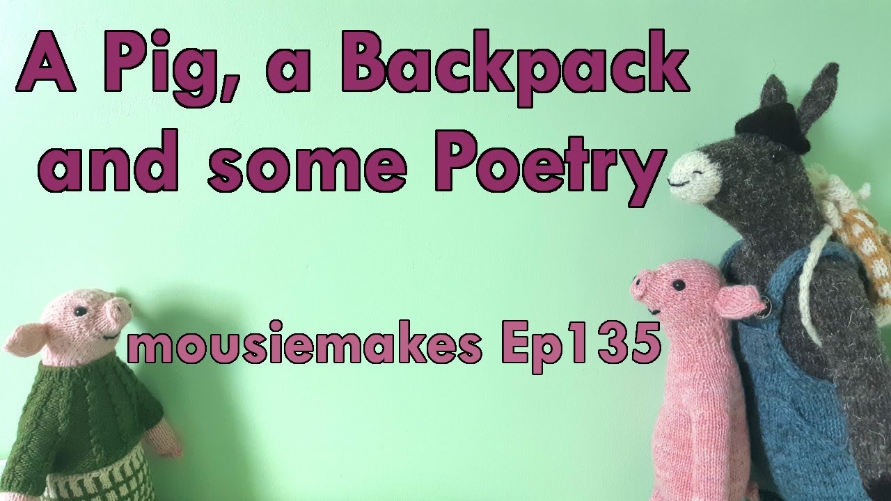 Episode 135: A Pig, a Backpack and some Poetry | Knitted animals | Nature | Piano music