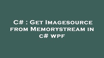 C# : Get Imagesource from Memorystream in c# wpf