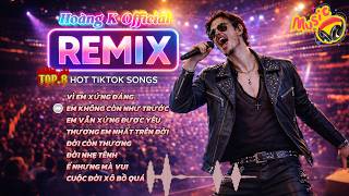 REMIX HOT TIKTOK 2026 | Vì Em Xứng Đáng, Em Không Còn Như Trước | Hoàng K Official