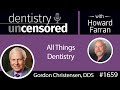 1659 Dr. Gordon Christensen on All Things Dentistry : Dentistry Uncensored with Howard Farran