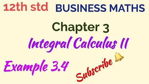 12th std/BUSINESS MATHS/Chapter 3/Integral Calculus II/Example 3.4