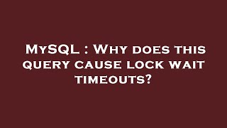 MySQL : Why does this query cause lock wait timeouts?