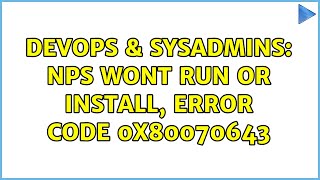 DevOps & SysAdmins: NPS wont run or install, error code 0x80070643 (3 Solutions!!)