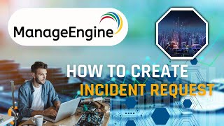 How to Create Incident in Manage Engine ServiceDesk Plus | IT Support Step-by-Step Tutorial