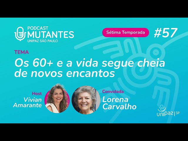 Mutantes #57 - Os 60+ e a vida segue cheia de novos encantos - com Lorena Carvalho