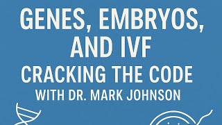 Genes, Embryos, and IVF: Cracking the Code with Genetic Expert Dr. Mark Johnson Profile