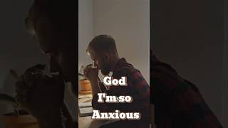 God I'm So Anxious -- Pray This With Me