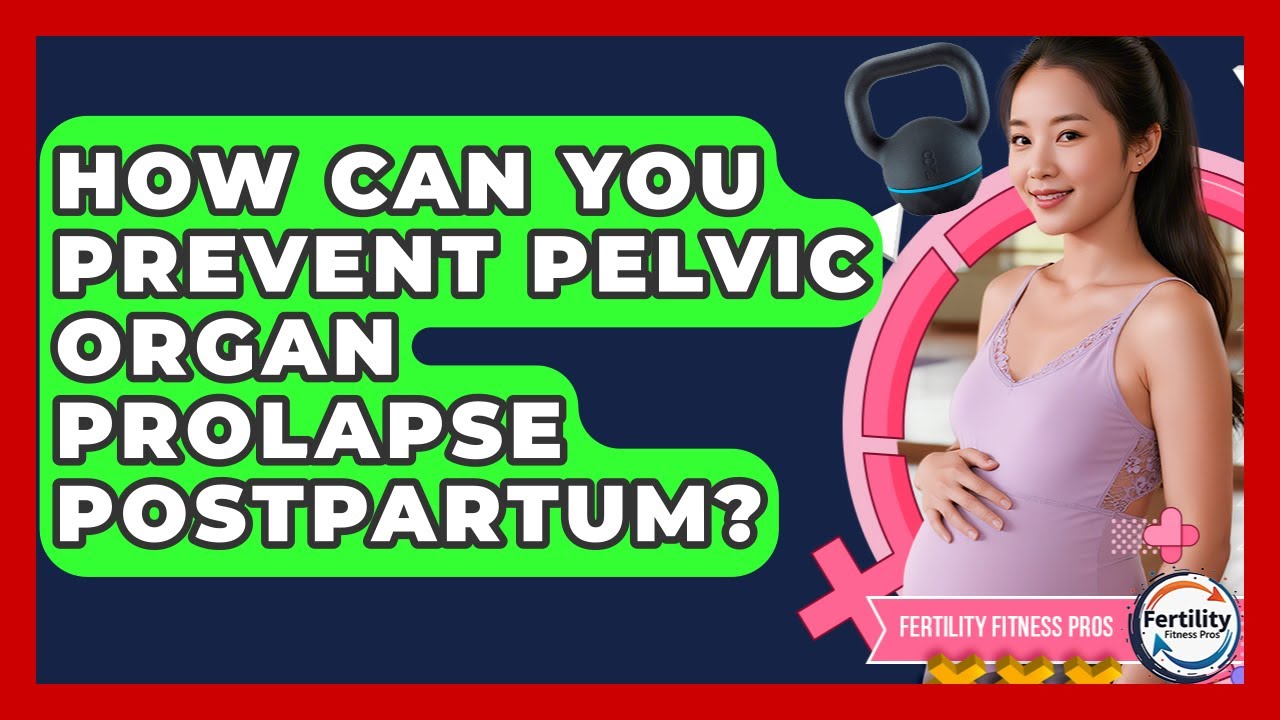How Can You Prevent Pelvic Organ Prolapse Postpartum? - Fertility Fitness Pro