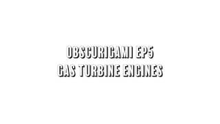 Ep5 Gas Turbine Engines - Obscurigami Podcast