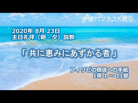 2020年 8月23日（朝・夕）礼拝説教「共に恵みにあずかる者」フィリピの信徒への手紙 1章1~11節