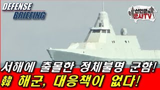 서해에 정체불명 군함 출몰! 韓 해군, 대응책이 없다!