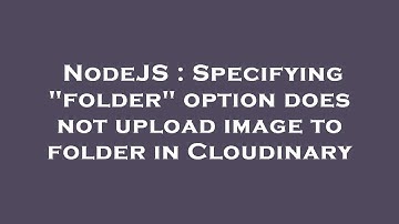 NodeJS : Specifying "folder" option does not upload image to folder in Cloudinary