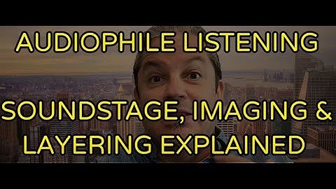 AUDIOPHILE LISTENING - SOUNDSTAGE, IMAGING & LAYERING EXPLAINED !