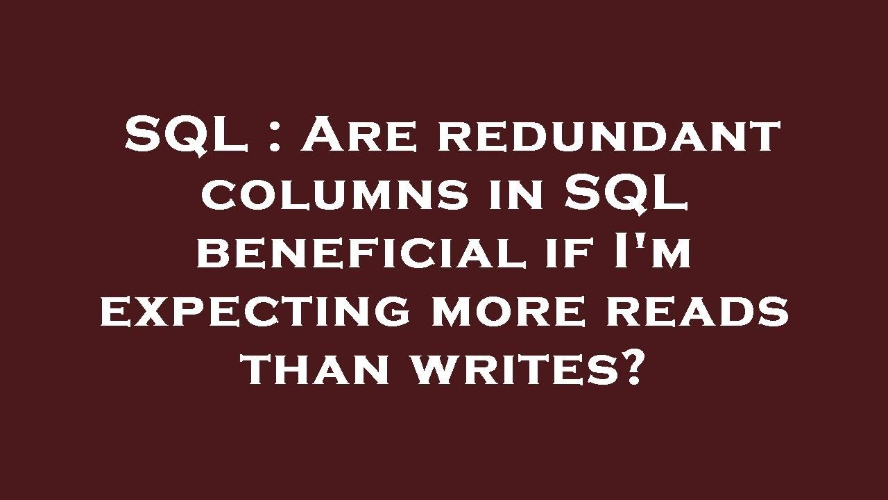 SQL : Are redundant columns in SQL beneficial if I'm expecting more ...
