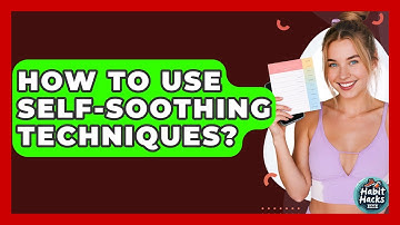 How To Use Self-Soothing Techniques? - Habit Hacks Hub