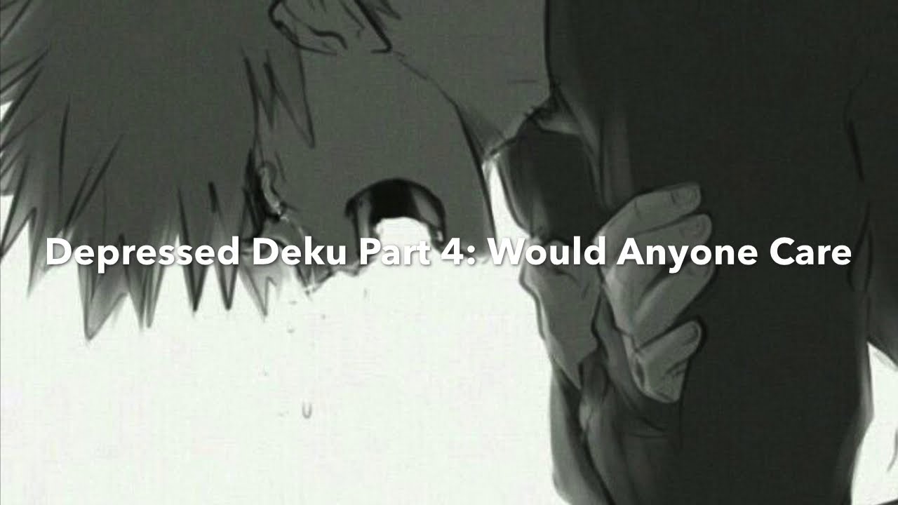 Depressed Deku Part 5: Would Anyone Care?
