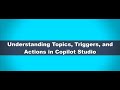 Understanding Topics, Triggers, and Actions in Copilot Studio
