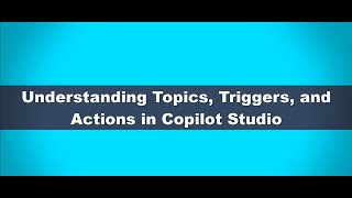 Understanding Topics, Triggers, and Actions in Copilot Studio