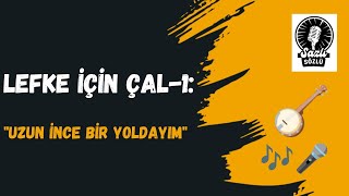 Lefke İçin Çal 1 - Uzun İnce Bir Yoldayım Sazlı Sözlü