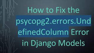 How To Fix The Psycopg2.Errors.undefinedcolumn Error In Django Models