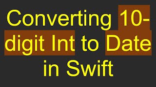 Converting 10-digit Int to Date in Swift