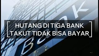 DEBT IN THREE BANKS, FEAR OF NOT BEING ABLE TO PAY