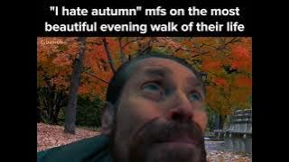 'I hate autumn' mfs on the most beautiful evening walk of their life meme