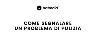 Batmaid - Come Segnalare Un Problema Di Pulizia