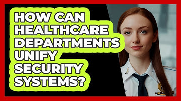 How Can Healthcare Departments Unify Security Systems? - SecurityFirstCorp.com