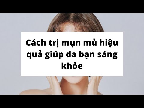 Cách trị mụn mủ hiệu quả giúp da bạn sáng khỏe