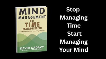 Stop Managing Time, Start Managing Your Mind | Mind Management, Not Time Management Explained