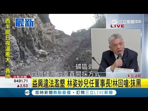 罔顧人民安全!直擊林姿妙家族事業益興礦業濫墾 民進黨立委秀空拍影片證據｜記者 周楷｜【LIVE大現場】20181029｜三立新聞台