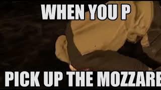 WHEN YOU P PICK UP THE MOZZARE