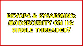 DevOps & SysAdmins: ModSecurity on IIS: Single threaded?