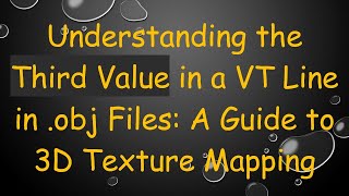Understanding the Third Value in a VT Line in .obj Files: A Guide to 3D Texture Mapping