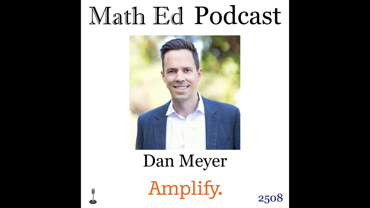 Episode 2508: Dan Meyer - career thus far (math ed blogging, Desmos technology, Amplify)