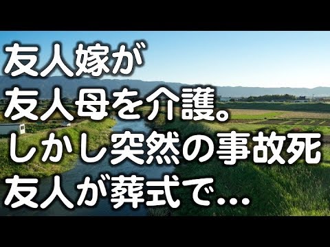 【修羅場】友人嫁が友人母親を介護している 途中に不慮の事故ﾀﾋしてしまった！ 葬式へと行ってみると， 友人の恐ろしい言動が目の前に...