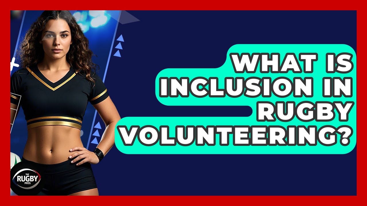 What Is Inclusion In Rugby Volunteering? - The Rugby Pros