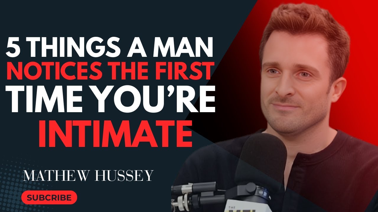 5 Things Men Notice the First Time You’re Intimate || Matthew Hussey Motivational Speech