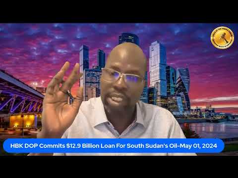 HBK DOP Commits $12.9 Billion Loan For South Sudan's Oil