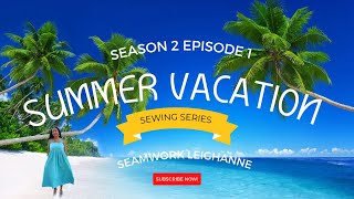 SUMMER VACATION SEWING SERIES SEASON 2 - EPISODE 1! SEAMWORK LEIGHANNE DRESS