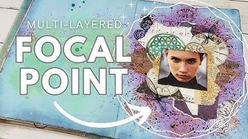 Unlocking The Layers: Create a Stunning Focal Point in your art journal