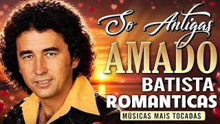 Amado Batista S Melhores Sertanejo Antigas  O Mais Especial Da Amado Batista