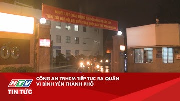 CÔNG AN TP.HCM TIẾP TỤC RA QUÂN VÌ BÌNH YÊN THÀNH PHỐ| HTV TIN TỨC