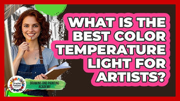 What Is The Best Color Temperature Light For Artists? - Drawing and Painting Academy