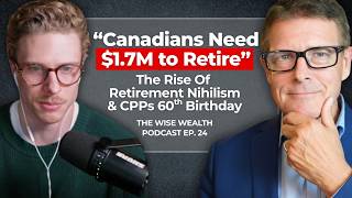"Canadians Need $1.7M to Retire" - Retirement Nihilism & CPPs 60th Bday | Wise Wealth Podcast Ep. 24